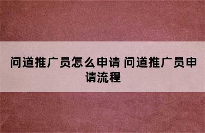 问道推广员怎么申请 问道推广员申请流程